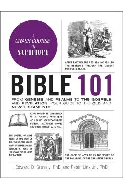 Bible 101: From Genesis and Psalms to the Gospels and Revelation, Your Guide to the Old and New Testaments