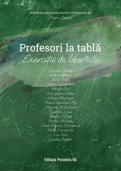 Profesori la tablă – exerciții de libertate. Antologie de proză scurtă (coordonată de Diana Iepure)