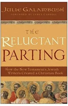 The Reluctant Parting: How the New Testament's Jewish Writers Created a Christian Book