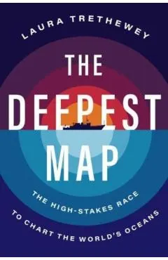 The Deepest Map: The High-Stakes Race to Chart the World's Oceans