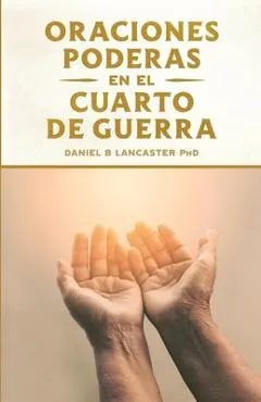 Oraciones Poderosas en el Cuarto de Guerra: Aprendiendo a orar como un guerrero poderoso en la oraci�n