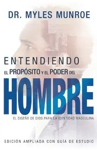 Entendiendo El Prop�sito Y El Poder del Hombre: El Dise�o de Dios Para La Identidad Masculina
