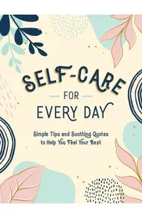 Self-Care for Every Day: Simple Tips and Soothing Quotes to Help You Feel Your Best
