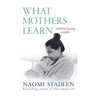 What Mothers Learn, Naomi Stadlen