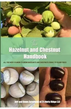 The Hazelnut and Chestnut Handbook: All you need to know to grow hazelnuts and chestnuts from 2 to 20,000 trees!