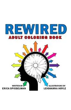 Rewired Adult Coloring Book: An Adult Coloring Book for Emotional Awareness, Healthy Living & Recovery