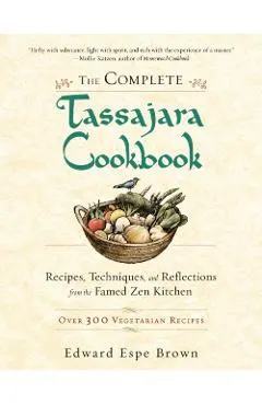 The Complete Tassajara Cookbook: Recipes, Techniques, and Reflections from the Famed Zen Kitchen