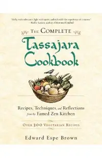 The Complete Tassajara Cookbook: Recipes, Techniques, and Reflections from the Famed Zen Kitchen