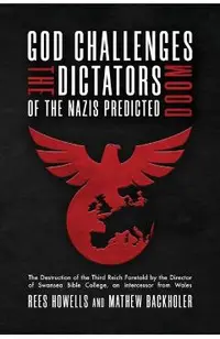 God Challenges the Dictators, Doom of the Nazis Predicted: The Destruction of the Third Reich Foretold by the Director of Swansea Bible College, An In