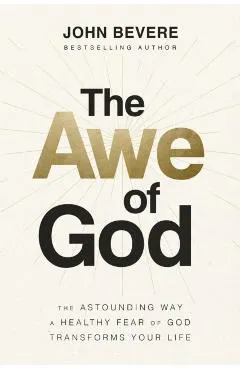 The Awe of God: The Astounding Way a Healthy Fear of God Transforms Your Life