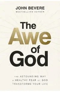 The Awe of God: The Astounding Way a Healthy Fear of God Transforms Your Life
