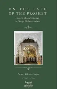 On The Path Of The Prophet: Shaykh Ahmad Tijani and the Tariqa Muhammadiyya