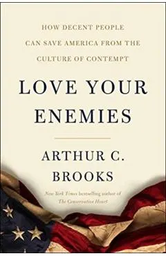 Love Your Enemies: How Decent People Can Save America from the Culture of Contempt