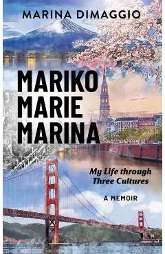 Mariko Marie Marina: My Life through Three Cultures A Memoir