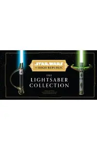 Star Wars: The High Republic: The Lightsaber Collection