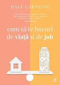 Cum să te bucuri de viaţă şi de job - Paperback brosat - Dale Carnegie