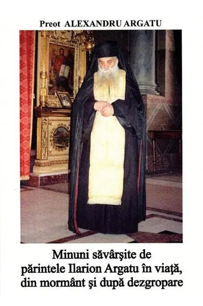 Minuni săvârșite de părintele Ilarion Argatu în viață, din mormânt - Paperback brosat - Alexandru Argatu