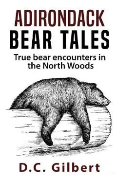 Adirondack Bear Tales: True Bear Encounters in the North Woods