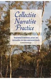 Collective Narrative Practice: Responding to individuals, groups, and communities who have experienced trauma