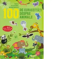 100 de curiozitati despre animale. Invata cu ajutorul autocolantelor.
