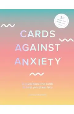 Cards Against Anxiety (Guidebook & Card Set): A Guidebook and Cards to Help You Stress Less [With Cards]