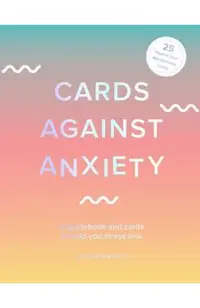 Cards Against Anxiety (Guidebook & Card Set): A Guidebook and Cards to Help You Stress Less [With Cards]