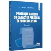 Protectia datelor cu caracter personal in procesul penal. Monografie