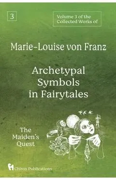 Volume 3 of the Collected Works of Marie-Louise von Franz: Archetypal Symbols in Fairytales: The Maiden's Quest