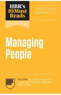 Hbr's 10 Must Reads on Managing People, Updated and Expanded (Featuring Are You a Good Boss--Or a Great One? by Linda A. Hill and Kent Lineback)