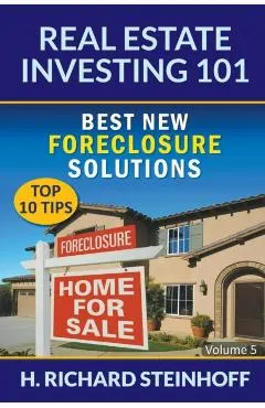 Real Estate Investing 101: Best New Foreclosure Solutions (Top 10 Tips) - Volume 5