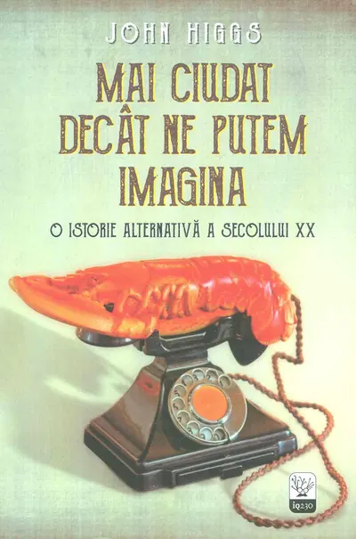 Mai ciudat decat ne putem imagina. O istorie alternativa a secolului XX