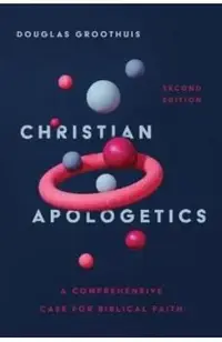 Christian Apologetics: A Comprehensive Case for Biblical Faith