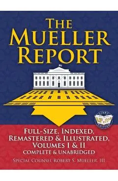 The Mueller Report: Full-Size, Indexed, Remastered & Illustrated, Volumes I & II, Complete & Unabridged: Includes All-New Index of Over 10
