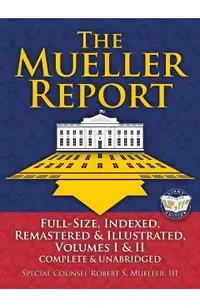The Mueller Report: Full-Size, Indexed, Remastered & Illustrated, Volumes I & II, Complete & Unabridged: Includes All-New Index of Over 10