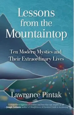 Lessons from the Mountaintop: Ten Modern Mystics and Their Extraordinary Lives