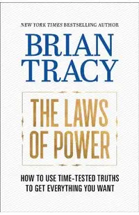 The Laws of Power: How to Use Time-Tested Truths to Get Everything You Want