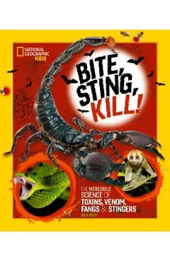 Bite, Sting, Kill: The Incredible Science of Toxins, Venom, Fangs, and Stingers