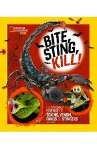 Bite, Sting, Kill: The Incredible Science of Toxins, Venom, Fangs, and Stingers