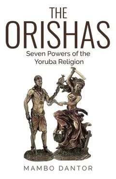 THE ORISHAS Seven Powers of the Yoruba Religion