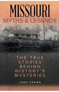 Missouri Myths and Legends: The True Stories Behind History's Mysteries, Second Edition