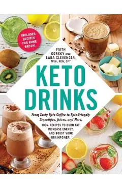 Keto Drinks: From Tasty Keto Coffee to Keto-Friendly Smoothies, Juices, and More, 100+ Recipes to Burn Fat, Increase Energy, and Bo