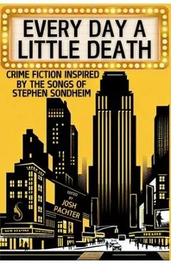 Every Day a Little Death: Crime Fiction Inspired by the Songs of Stephen Sondheim