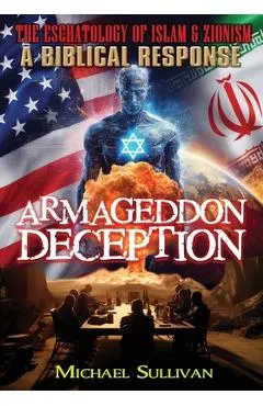 Armageddon Deception The Eschatology of Islam & Zionism A Biblical Response