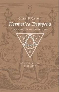 Hermetica Triptycha: The Mercury Elemental Year, with Ephemerides 1925-2050
