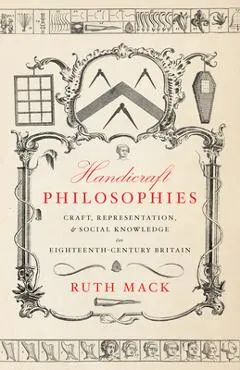 Handicraft Philosophies: Craft, Representation, and Social Knowledge in Eighteenth-Century Britain