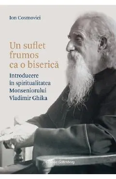 Un suflet frumos ca o biserica. Introducere in spiritualitatea Monseniorului Vladimir Ghika