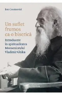 Un suflet frumos ca o biserica. Introducere in spiritualitatea Monseniorului Vladimir Ghika