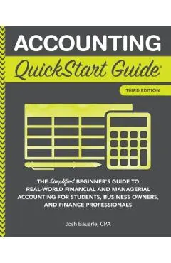 Accounting QuickStart Guide: The Simplified Beginner's Guide to Financial & Managerial Accounting For Students, Business Owners and Finance Profess