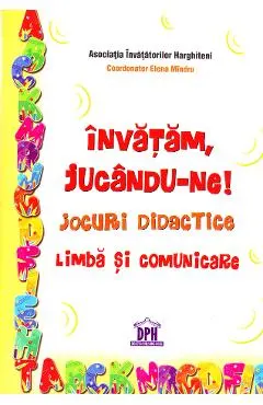 Invatam, jucandu-ne! Jocuri didactice. Limba si comunicare
