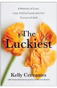 The Luckiest: A Memoir of Love, Loss, Motherhood, and the Pursuit of Self